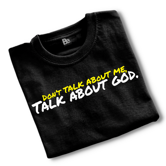 DON'T TALK ABOUT ME, TALK ABOUT GOD - Crewneck Tee